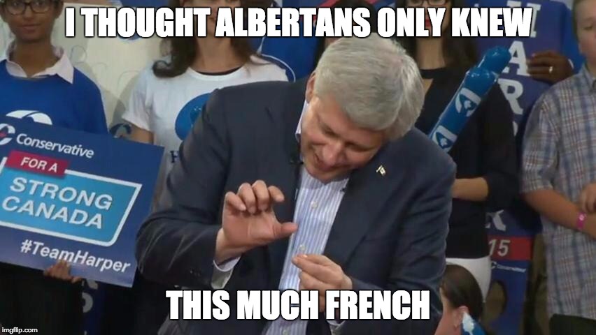 Stephen Harper Crushes... | I THOUGHT ALBERTANS ONLY KNEW THIS MUCH FRENCH | image tagged in stephen harper crushes | made w/ Imgflip meme maker