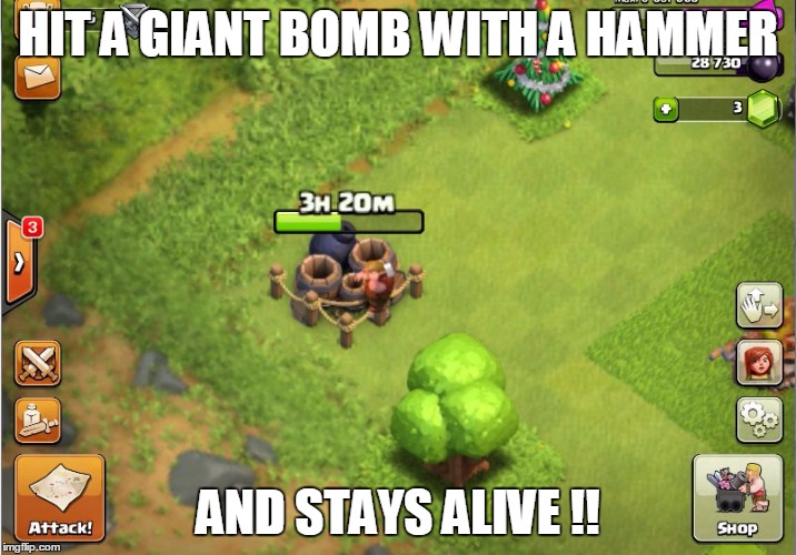 Clash of clans  | HIT A GIANT BOMB WITH A HAMMER AND STAYS ALIVE !! | image tagged in clash of clans | made w/ Imgflip meme maker