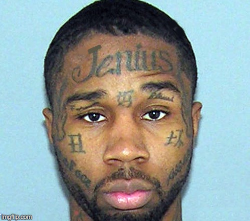 Jenius | . | image tagged in tattoos,thug life | made w/ Imgflip meme maker