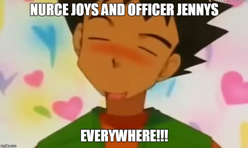 Pokemon Meme | NURCE JOYS AND OFFICER JENNYS EVERYWHERE!!! | image tagged in pokemon,love,twins,funny,memes,brock | made w/ Imgflip meme maker