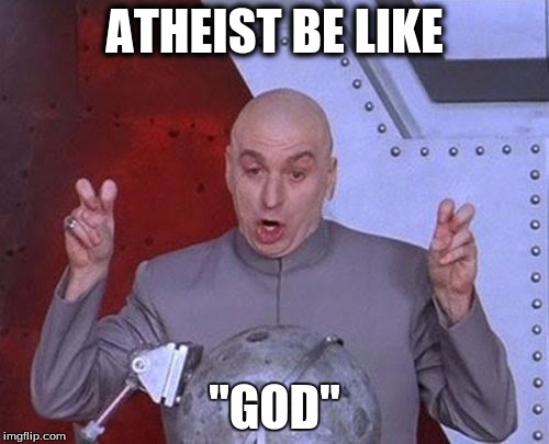 Dr Evil Laser | ATHEIST BE LIKE "GOD" | image tagged in memes,dr evil laser | made w/ Imgflip meme maker
