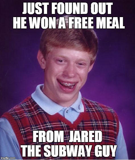 Bad Luck Brian Meme | JUST FOUND OUT HE WON A FREE MEAL FROM  JARED THE SUBWAY GUY | image tagged in memes,bad luck brian | made w/ Imgflip meme maker