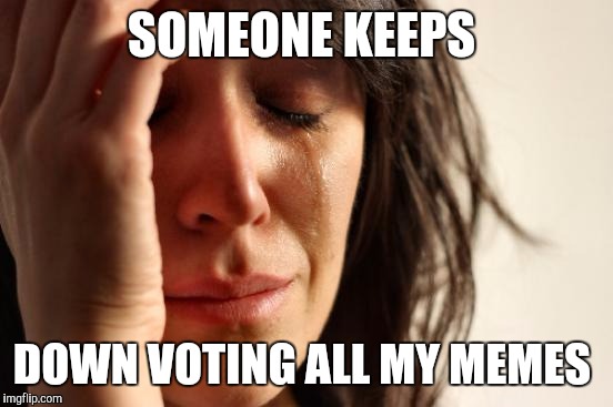 Even with 2 front page memes right now I seem to losing point | SOMEONE KEEPS DOWN VOTING ALL MY MEMES | image tagged in memes,first world problems | made w/ Imgflip meme maker