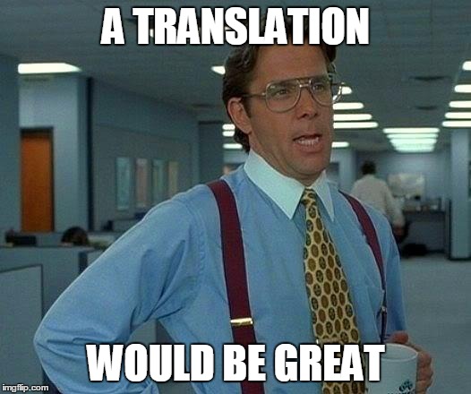 That Would Be Great Meme | A TRANSLATION WOULD BE GREAT | image tagged in memes,that would be great | made w/ Imgflip meme maker