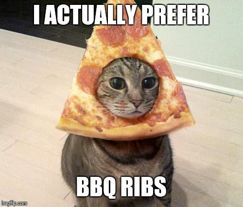 pizza cat | I ACTUALLY PREFER BBQ RIBS | image tagged in pizza cat | made w/ Imgflip meme maker