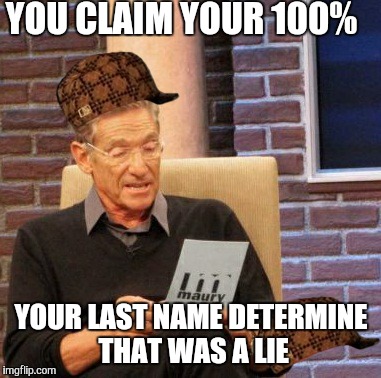 Maury Lie Detector | YOU CLAIM YOUR 100% YOUR LAST NAME DETERMINE THAT WAS A LIE | image tagged in memes,maury lie detector,scumbag | made w/ Imgflip meme maker