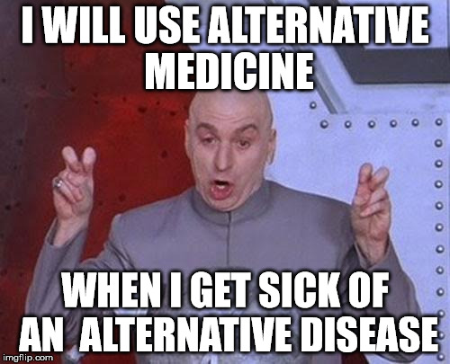 Dr Evil Laser Meme | I WILL USE ALTERNATIVE MEDICINE WHEN I GET SICK OF AN  ALTERNATIVE DISEASE | image tagged in memes,dr evil laser | made w/ Imgflip meme maker