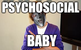 PSYCHOSOCIAL BABY | made w/ Imgflip meme maker