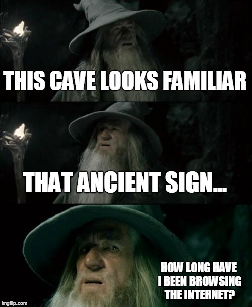 Confused Gandalf Meme | THIS CAVE LOOKS FAMILIAR THAT ANCIENT SIGN... HOW LONG HAVE I BEEN BROWSING THE INTERNET? | image tagged in memes,confused gandalf | made w/ Imgflip meme maker