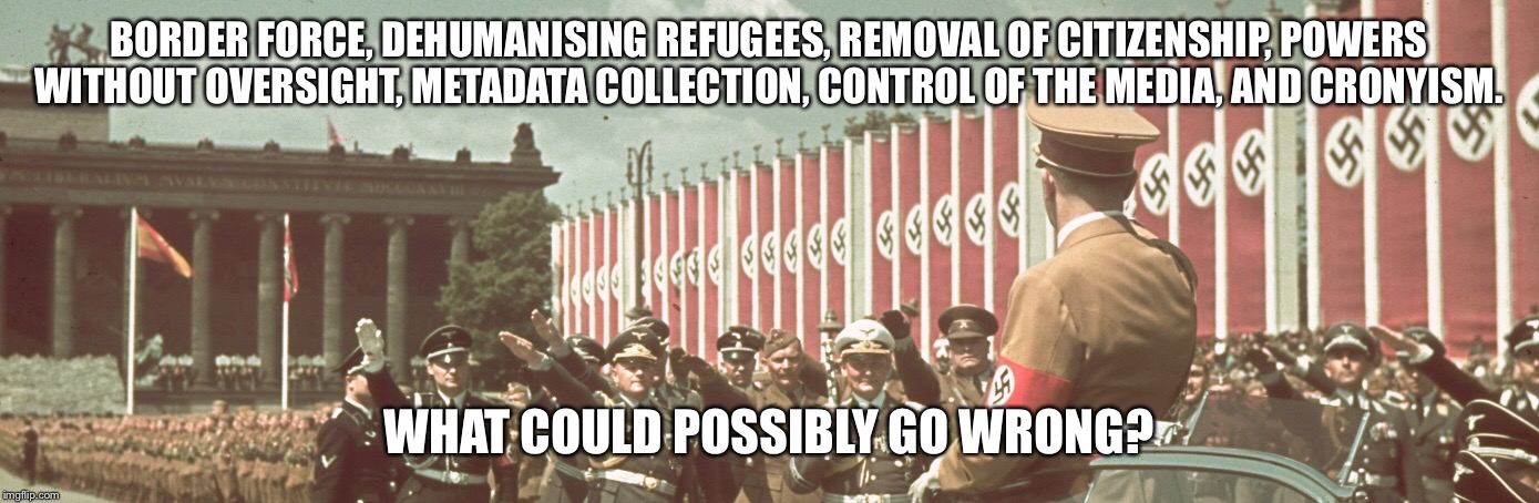 Australian Fascism | BORDER FORCE, DEHUMANISING REFUGEES, REMOVAL OF CITIZENSHIP, POWERS WITHOUT OVERSIGHT, METADATA COLLECTION, CONTROL OF THE MEDIA, AND CRONYI | image tagged in australia,fascism,nazi,flag,border force,tony abbott | made w/ Imgflip meme maker