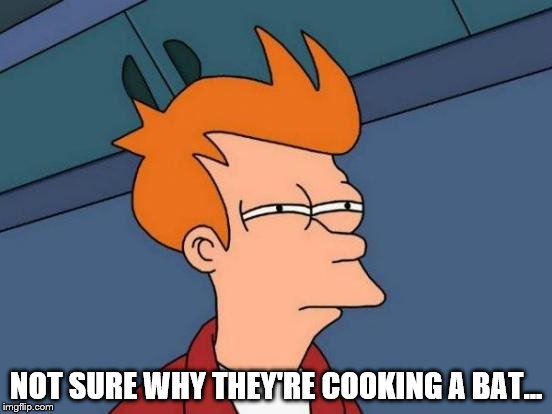 Futurama Fry Meme | NOT SURE WHY THEY'RE COOKING A BAT... | image tagged in memes,futurama fry | made w/ Imgflip meme maker