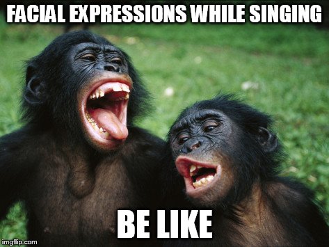 Bonobo Lyfe | FACIAL EXPRESSIONS WHILE SINGING BE LIKE | image tagged in memes,bonobo lyfe | made w/ Imgflip meme maker