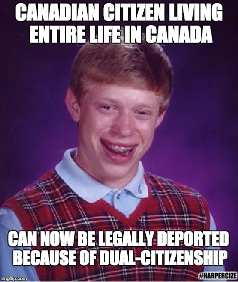 Bad Luck Brian Meme | CANADIAN CITIZEN LIVING ENTIRE LIFE IN CANADA CAN NOW BE LEGALLY DEPORTED BECAUSE OF DUAL-CITIZENSHIP #HARPERCIZE | image tagged in memes,bad luck brian | made w/ Imgflip meme maker