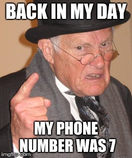 Back In My Day | BACK IN MY DAY MY PHONE NUMBER WAS 7 | image tagged in memes,back in my day | made w/ Imgflip meme maker