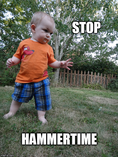 Stop - Hammertime | STOP HAMMERTIME | image tagged in baby,stop,hammertime,hammer time | made w/ Imgflip meme maker