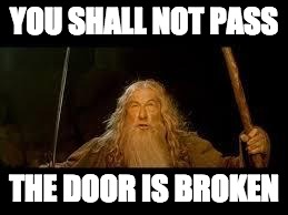 You shall not pass | YOU SHALL NOT PASS THE DOOR IS BROKEN | image tagged in you shall not pass | made w/ Imgflip meme maker