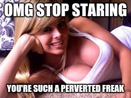 OMG STOP STARING YOU'RE SUCH A PERVERTED FREAK | made w/ Imgflip meme maker
