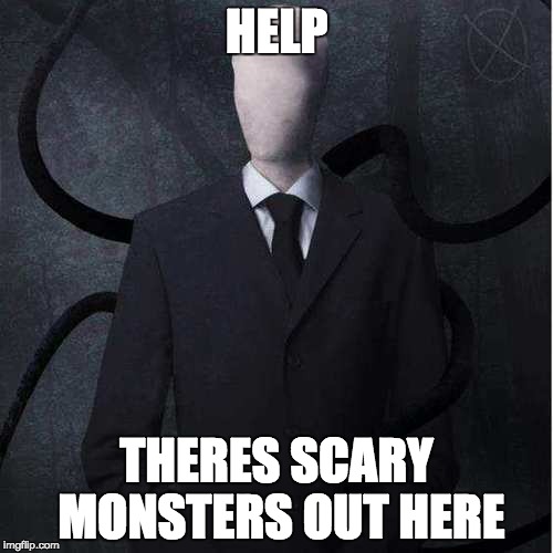 Slenderman | HELP THERES SCARY MONSTERS OUT HERE | image tagged in memes,slenderman | made w/ Imgflip meme maker