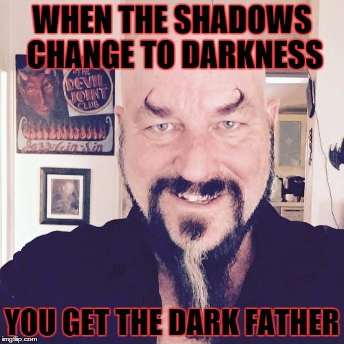 WHEN THE SHADOWS CHANGE TO DARKNESS YOU GET THE DARK FATHER | image tagged in james | made w/ Imgflip meme maker