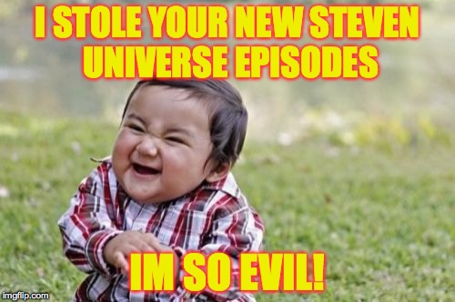 Evil Toddler | I STOLE YOUR NEW STEVEN UNIVERSE EPISODES IM SO EVIL! | image tagged in memes,evil toddler | made w/ Imgflip meme maker