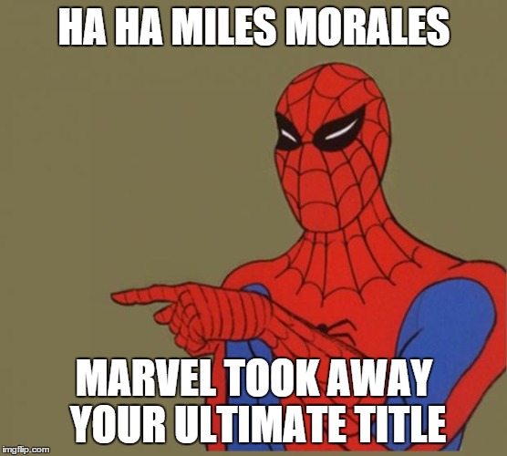 spiderman | HA HA MILES MORALES MARVEL TOOK AWAY YOUR ULTIMATE TITLE | image tagged in spiderman,SpideyMeme | made w/ Imgflip meme maker