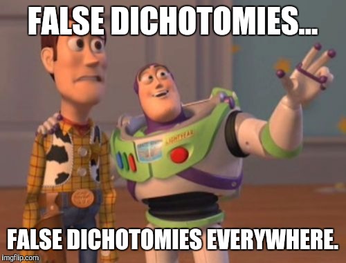 X, X Everywhere Meme | FALSE DICHOTOMIES... FALSE DICHOTOMIES EVERYWHERE. | image tagged in memes,x x everywhere | made w/ Imgflip meme maker