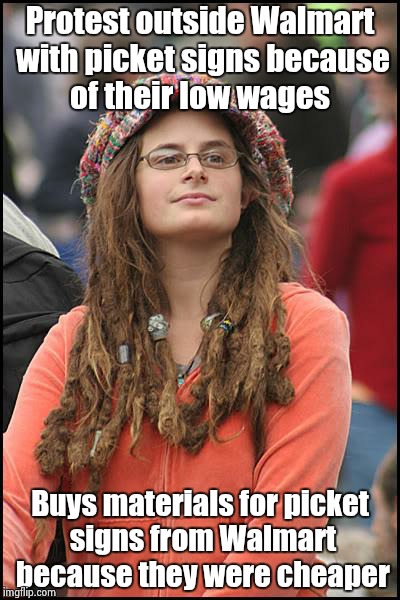 Liberal hypocritical  | Protest outside Walmart with picket signs because of their low wages Buys materials for picket signs from Walmart because they were cheaper | image tagged in memes,college liberal | made w/ Imgflip meme maker