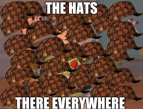 X, X Everywhere | THE HATS THERE EVERYWHERE | image tagged in memes,x x everywhere,scumbag | made w/ Imgflip meme maker