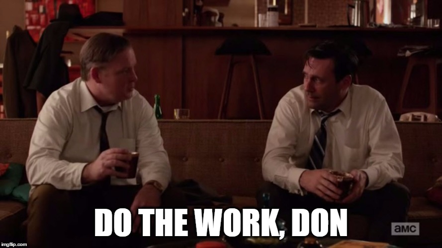 DO THE WORK, DON | DO THE WORK, DON | image tagged in mad men,work | made w/ Imgflip meme maker