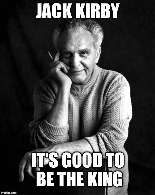 JACK KIRBY IT'S GOOD TO BE THE KING | image tagged in jack kirby photo | made w/ Imgflip meme maker