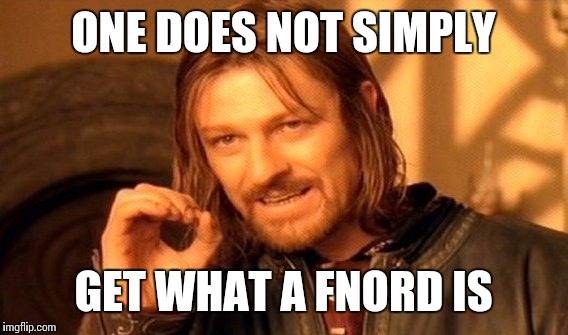 One Does Not Simply Meme | ONE DOES NOT SIMPLY GET WHAT A FNORD IS | image tagged in memes,one does not simply | made w/ Imgflip meme maker