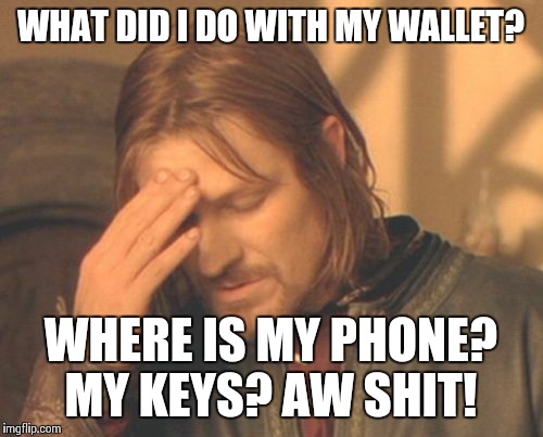 Frustrated Boromir | WHAT DID I DO WITH MY WALLET? WHERE IS MY PHONE? MY KEYS? AW SHIT! | image tagged in memes,frustrated boromir | made w/ Imgflip meme maker