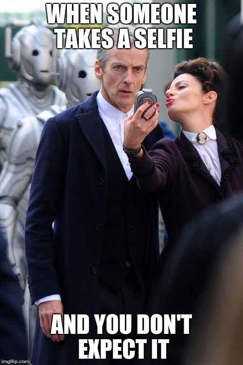 DOCTOR WHO | WHEN SOMEONE TAKES A SELFIE AND YOU DON'T EXPECT IT | image tagged in doctor who | made w/ Imgflip meme maker