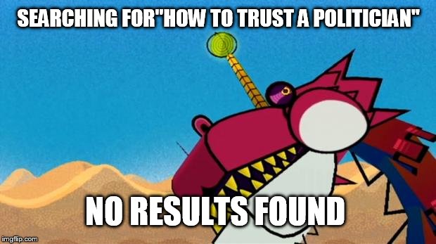 Fracktail Error | SEARCHING FOR"HOW TO TRUST A POLITICIAN" NO RESULTS FOUND | image tagged in fracktail error | made w/ Imgflip meme maker