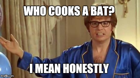 WHO COOKS A BAT? | made w/ Imgflip meme maker
