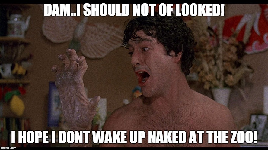 DAM..I SHOULD NOT OF LOOKED! I HOPE I DONT WAKE UP NAKED AT THE ZOO! | image tagged in werewolf | made w/ Imgflip meme maker