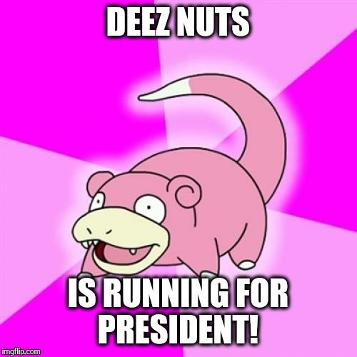 Slowpoke | DEEZ NUTS IS RUNNING FOR PRESIDENT! | image tagged in memes,slowpoke | made w/ Imgflip meme maker