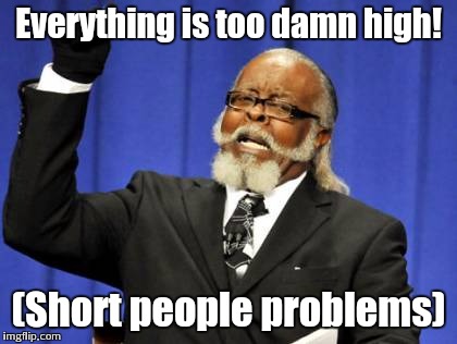 Too Damn High Meme | Everything is too damn high! (Short people problems) | image tagged in memes,too damn high | made w/ Imgflip meme maker