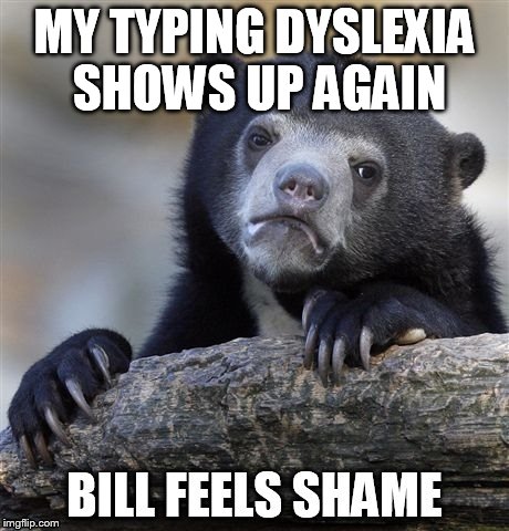 MY TYPING DYSLEXIA SHOWS UP AGAIN | made w/ Imgflip meme maker