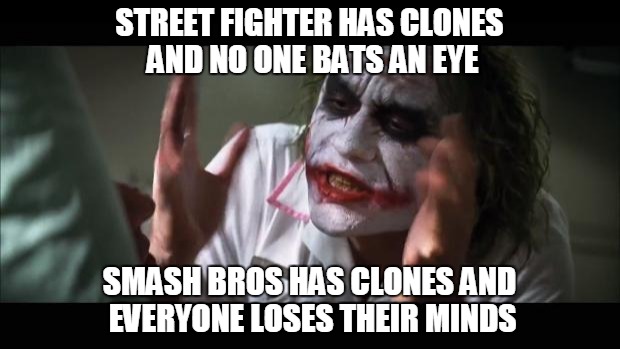 And everybody loses their minds | STREET FIGHTER HAS CLONES AND NO ONE BATS AN EYE SMASH BROS HAS CLONES AND EVERYONE LOSES THEIR MINDS | image tagged in memes,and everybody loses their minds | made w/ Imgflip meme maker