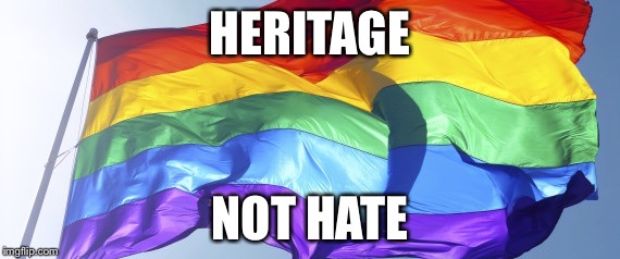 What's good for the goose... | HERITAGE NOT HATE | image tagged in heritage,rainbow flag | made w/ Imgflip meme maker
