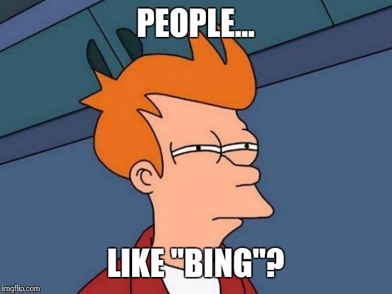 Futurama Fry Meme | PEOPLE... LIKE "BING"? | image tagged in memes,futurama fry | made w/ Imgflip meme maker