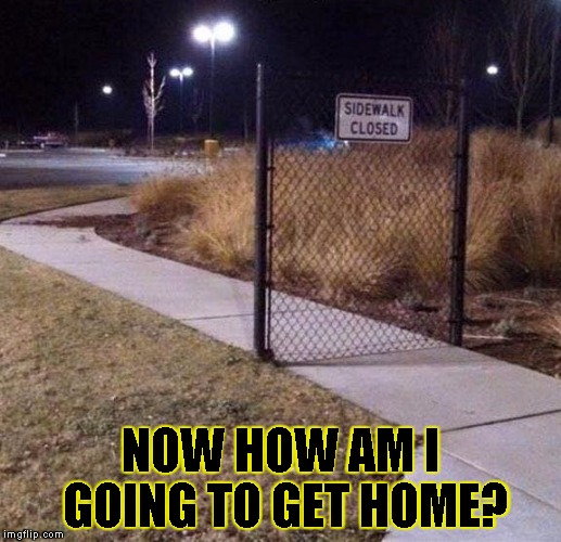 NOW HOW AM I GOING TO GET HOME? | image tagged in you shall not pass | made w/ Imgflip meme maker