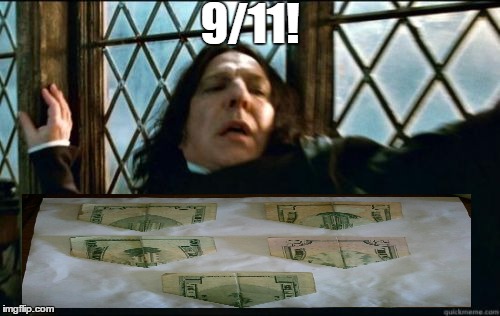 On our own country's money! | 9/11! | image tagged in memes,snape | made w/ Imgflip meme maker