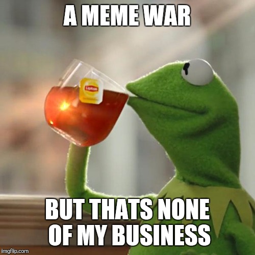 But That's None Of My Business Meme | A MEME WAR BUT THATS NONE OF MY BUSINESS | image tagged in memes,but thats none of my business,kermit the frog | made w/ Imgflip meme maker
