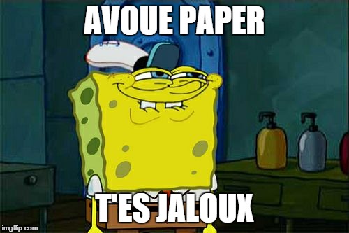 Don't You Squidward Meme | AVOUE PAPER T'ES JALOUX | image tagged in memes,dont you squidward | made w/ Imgflip meme maker