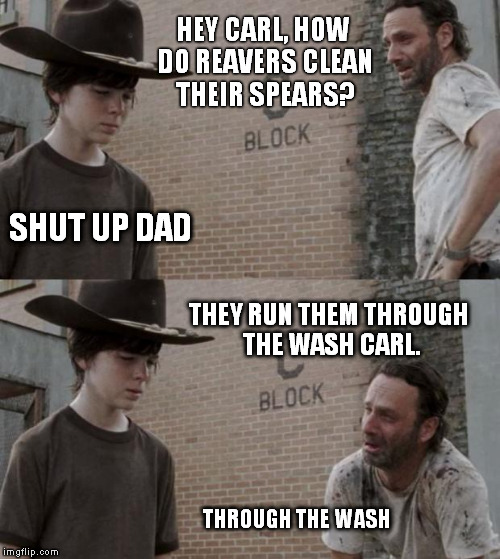 Rick and Carl Meme | HEY CARL, HOW DO REAVERS CLEAN THEIR SPEARS? SHUT UP DAD THEY RUN THEM THROUGH THE WASH CARL. THROUGH THE WASH | image tagged in memes,rick and carl | made w/ Imgflip meme maker