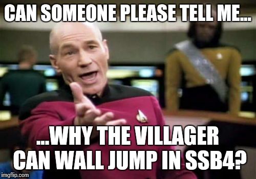 Picard Wtf | CAN SOMEONE PLEASE TELL ME... ...WHY THE VILLAGER CAN WALL JUMP IN SSB4? | image tagged in memes,picard wtf,ssb4,super smash bros | made w/ Imgflip meme maker