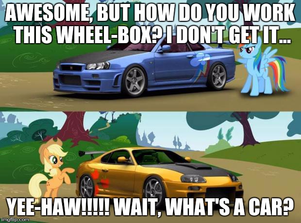 Car MLP | AWESOME, BUT HOW DO YOU WORK THIS WHEEL-BOX? I DON'T GET IT... YEE-HAW!!!!! WAIT, WHAT'S A CAR? | image tagged in car mlp | made w/ Imgflip meme maker