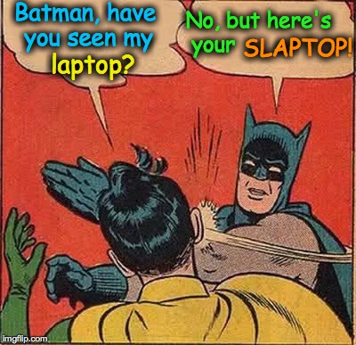 Batman Slapping Robin Meme | Batman, have you seen my No, but here's your laptop? SLAPTOP! | image tagged in memes,batman slapping robin | made w/ Imgflip meme maker